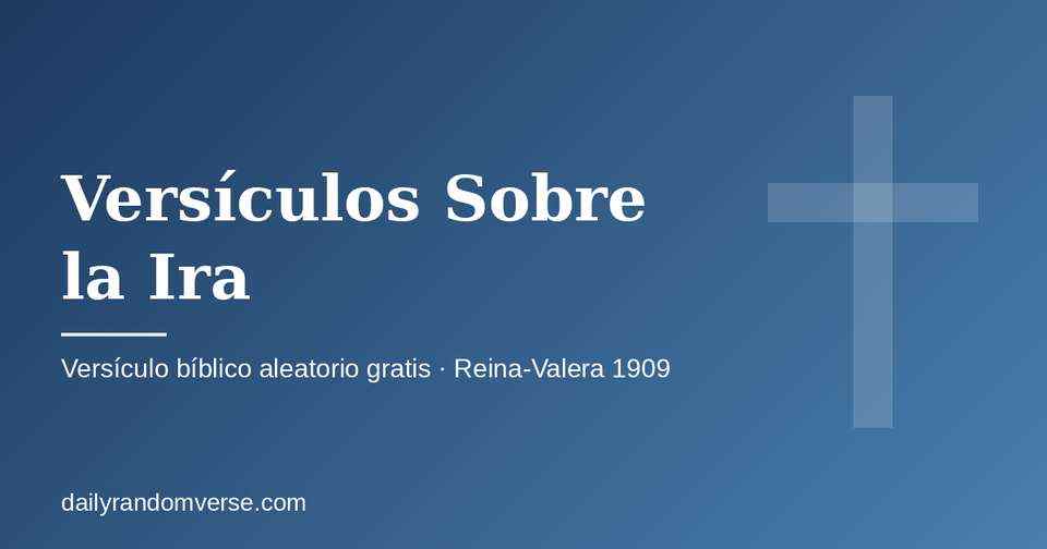 Versículos Sobre la Ira: generador gratis de versículo bíblico aleatorio (Reina-Valera 1909)