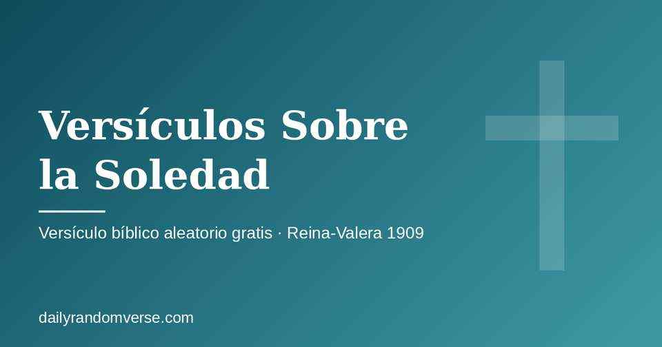 Versículos Sobre la Soledad: generador gratis de versículo bíblico aleatorio (Reina-Valera 1909)