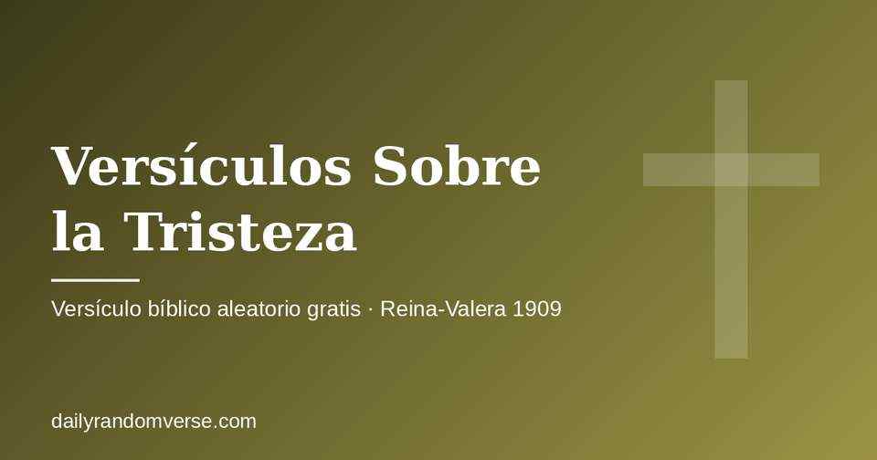 Versículos Sobre la Tristeza: generador gratis de versículo bíblico aleatorio (Reina-Valera 1909)