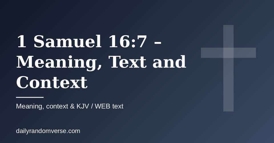 1 Samuel 16:7 – Meaning, Text and Context: Bible verse with KJV and WEB text, meaning and context