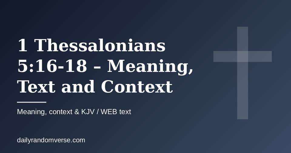 1 Thessalonians 5:16-18 – Meaning, Text and Context: Bible verse with KJV and WEB text, meaning and context
