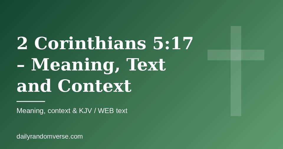 2 Corinthians 5:17 – Meaning, Text and Context: Bible verse with KJV and WEB text, meaning and context