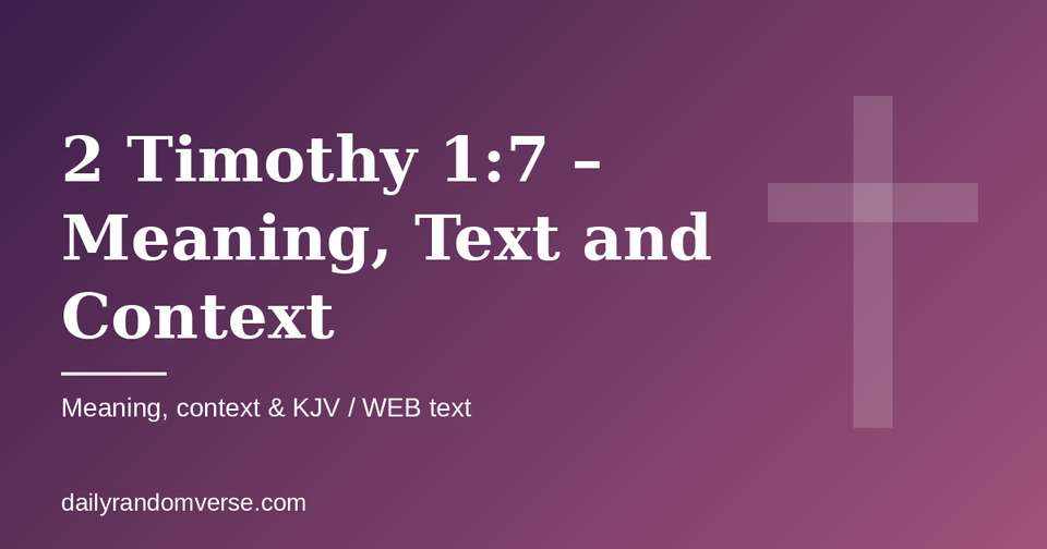 2 Timothy 1:7 – Meaning, Text and Context: Bible verse with KJV and WEB text, meaning and context