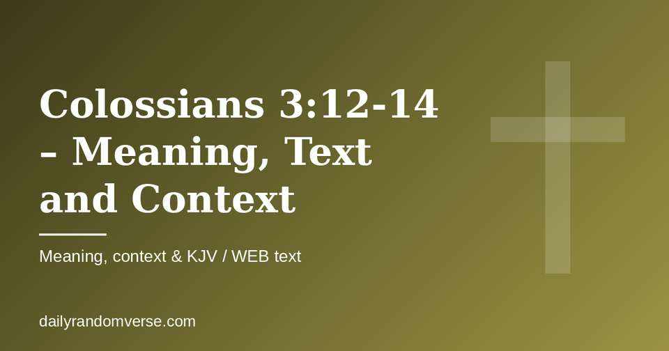 Colossians 3:12-14 – Meaning, Text and Context: Bible verse with KJV and WEB text, meaning and context