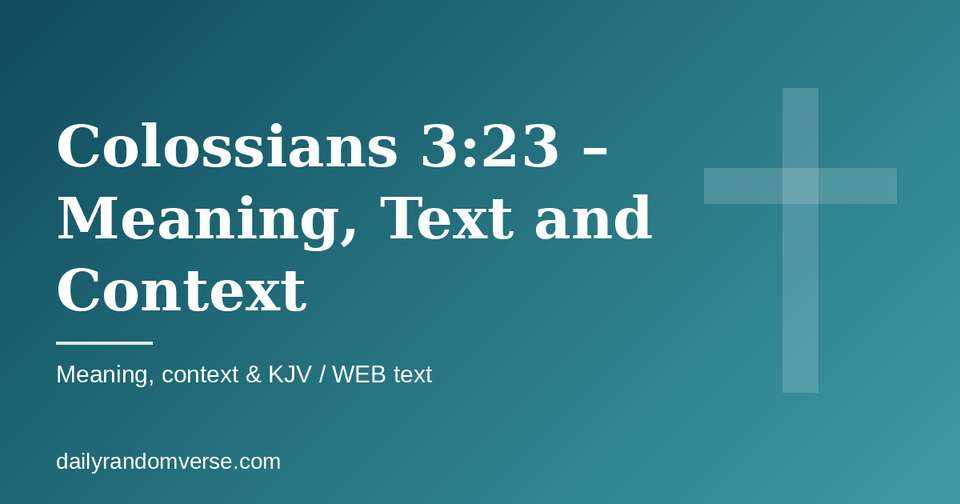 Colossians 3:23 – Meaning, Text and Context: Bible verse with KJV and WEB text, meaning and context
