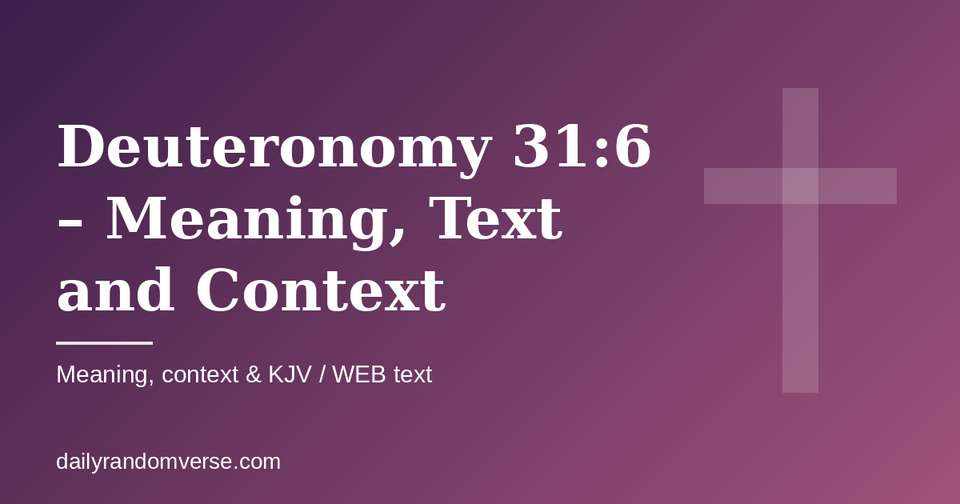 Deuteronomy 31:6 – Meaning, Text and Context: Bible verse with KJV and WEB text, meaning and context