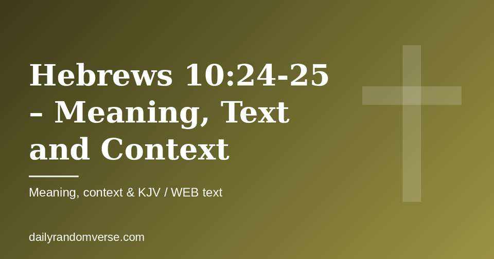 Hebrews 10:24-25 – Meaning, Text and Context: Bible verse with KJV and WEB text, meaning and context