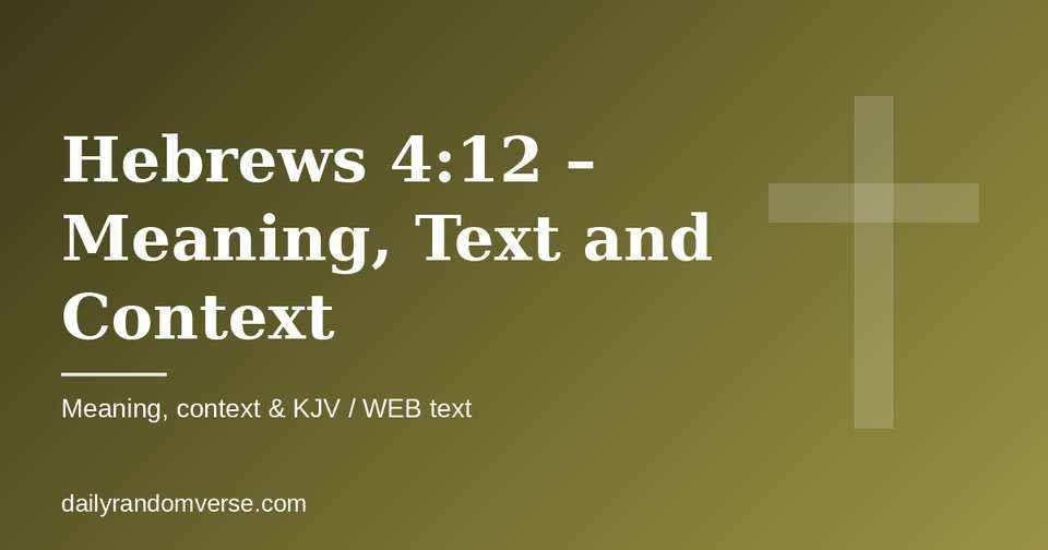 Hebrews 4:12 – Meaning, Text and Context: Bible verse with KJV and WEB text, meaning and context