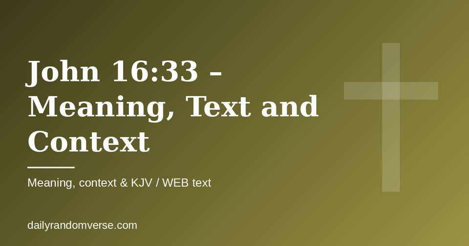 John 16:33 – Meaning, Text and Context: Bible verse with KJV and WEB text, meaning and context