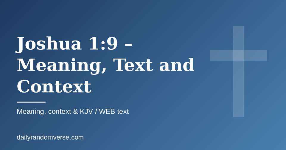 Joshua 1:9 – Meaning, Text and Context: Bible verse with KJV and WEB text, meaning and context