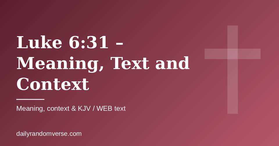 Luke 6:31 – Meaning, Text and Context: Bible verse with KJV and WEB text, meaning and context