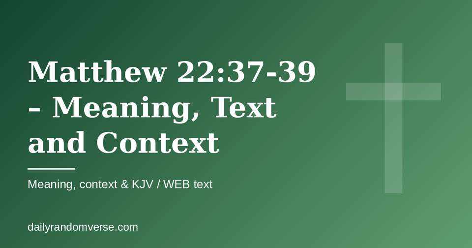 Matthew 22:37-39 – Meaning, Text and Context: Bible verse with KJV and WEB text, meaning and context