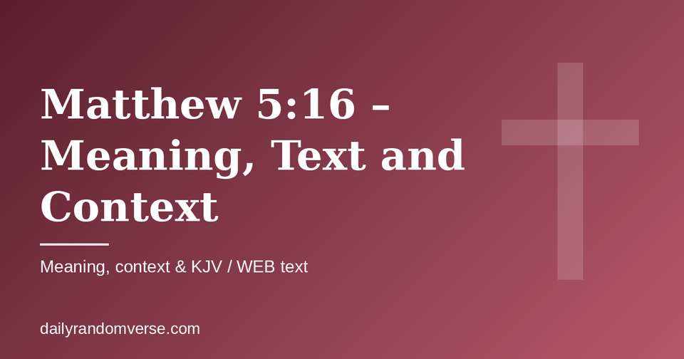 Matthew 5:16 – Meaning, Text and Context: Bible verse with KJV and WEB text, meaning and context