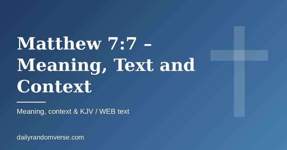 Matthew 7:7 – Meaning, Text and Context: Bible verse with KJV and WEB text, meaning and context
