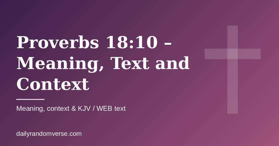 Proverbs 18:10 – Meaning, Text and Context: Bible verse with KJV and WEB text, meaning and context