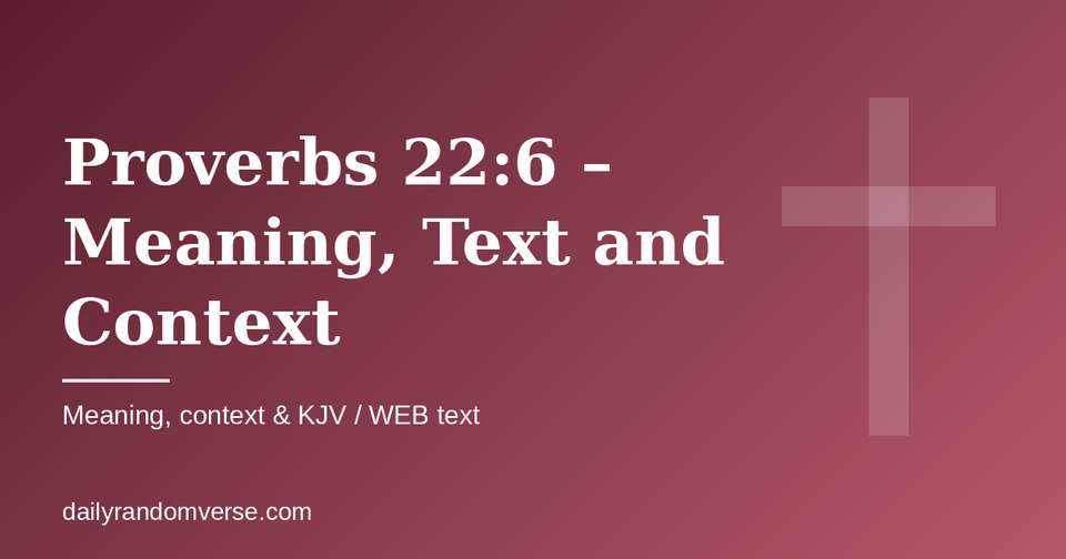Proverbs 22:6 – Meaning, Text and Context: Bible verse with KJV and WEB text, meaning and context