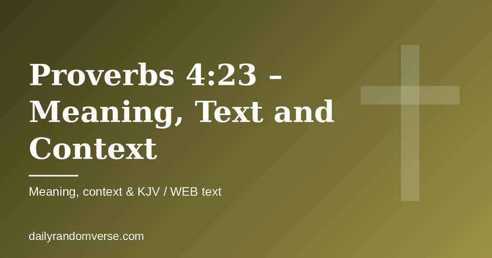 Proverbs 4:23 – Meaning, Text and Context: Bible verse with KJV and WEB text, meaning and context