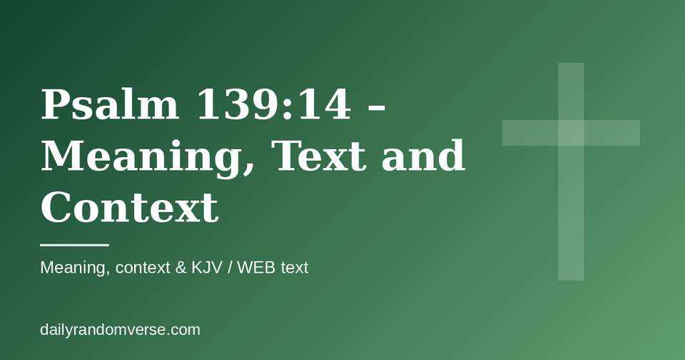 Psalm 139:14 – Meaning, Text and Context: Bible verse with KJV and WEB text, meaning and context