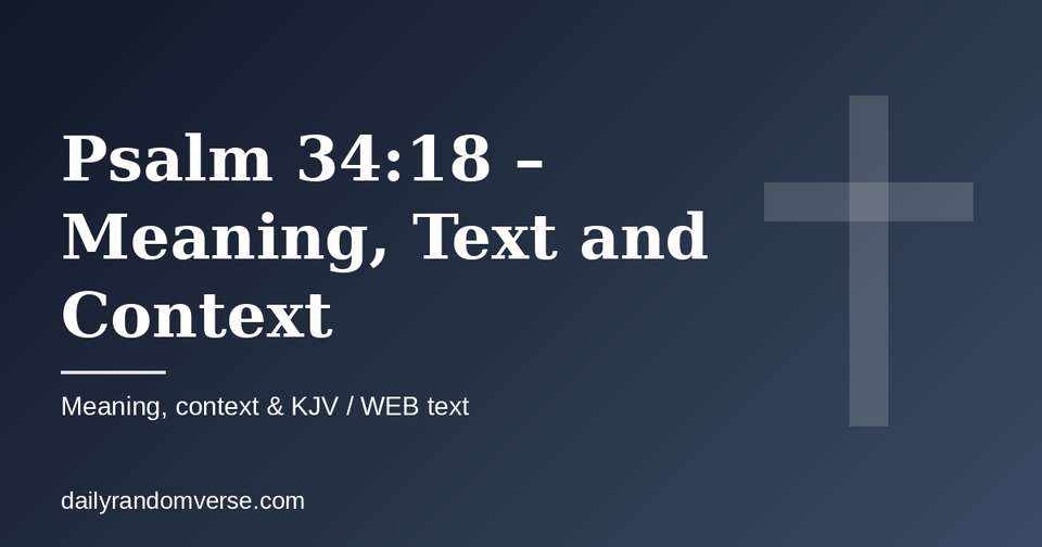Psalm 34:18 – Meaning, Text and Context: Bible verse with KJV and WEB text, meaning and context