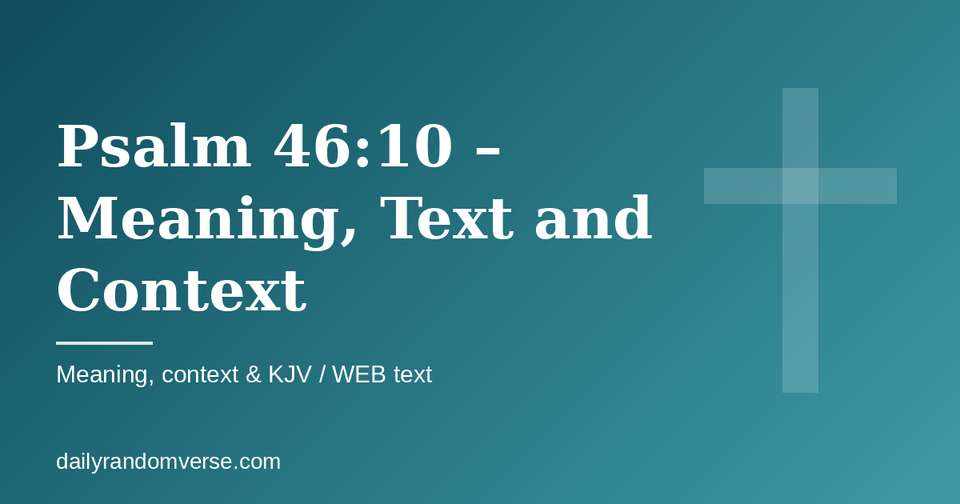 Psalm 46:10 – Meaning, Text and Context: Bible verse with KJV and WEB text, meaning and context