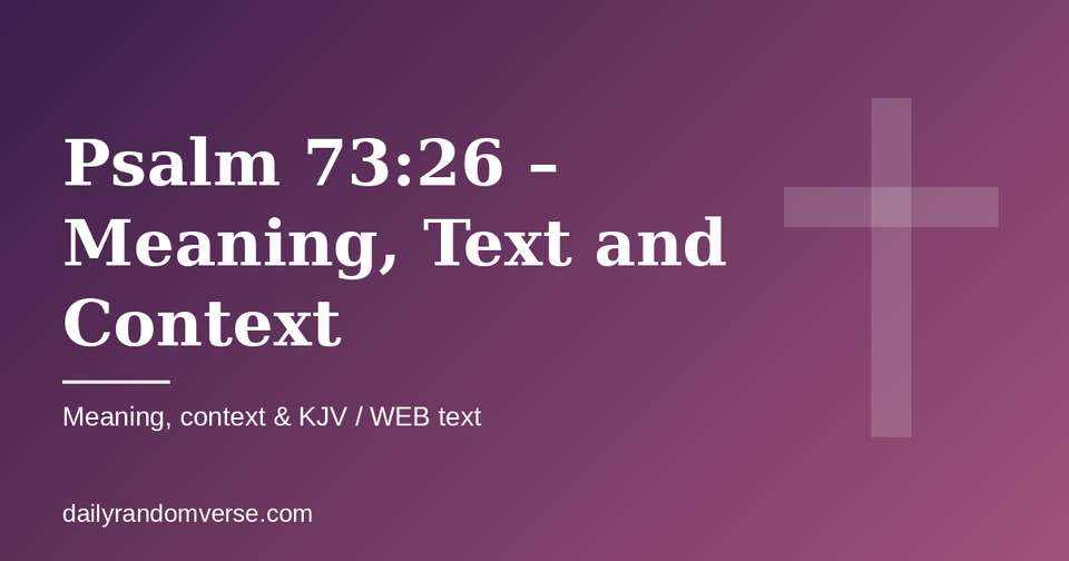 Psalm 73:26 – Meaning, Text and Context: Bible verse with KJV and WEB text, meaning and context