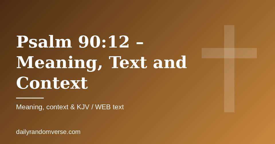 Psalm 90:12 – Meaning, Text and Context: Bible verse with KJV and WEB text, meaning and context