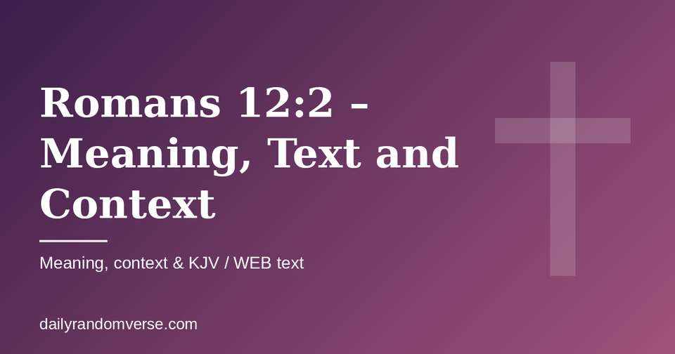 Romans 12:2 – Meaning, Text and Context: Bible verse with KJV and WEB text, meaning and context