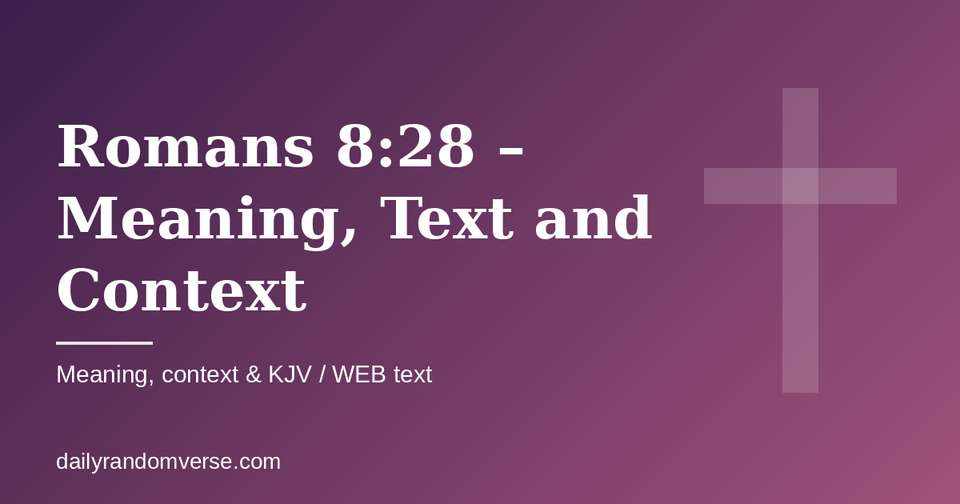 Romans 8:28 – Meaning, Text and Context: Bible verse with KJV and WEB text, meaning and context